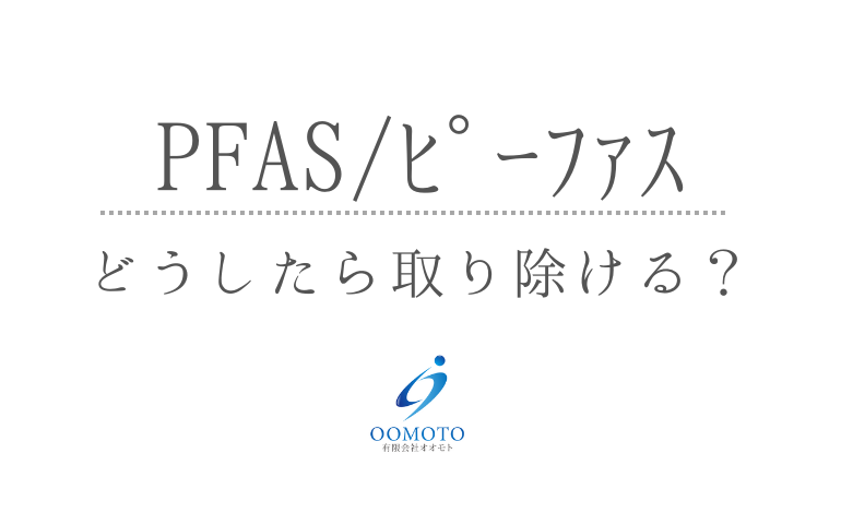 【PFAS】どうしたら取り除ける？