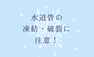 水道管の凍結・破裂に ご注意ください！